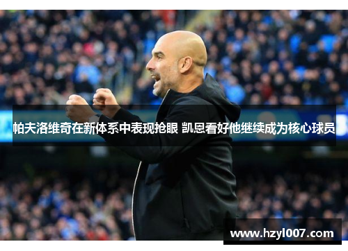 帕夫洛维奇在新体系中表现抢眼 凯恩看好他继续成为核心球员 帕夫洛维奇在新体系中表现抢眼 凯恩看好他继续成为核心球员