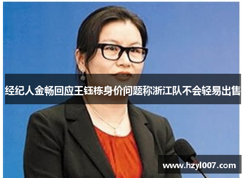 经纪人金畅回应王钰栋身价问题称浙江队不会轻易出售 经纪人金畅回应王钰栋身价问题称浙江队不会轻易出售