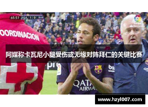 阿媒称卡瓦尼小腿受伤或无缘对阵拜仁的关键比赛 阿媒称卡瓦尼小腿受伤或无缘对阵拜仁的关键比赛