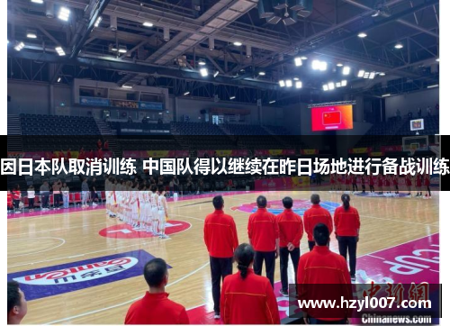 因日本队取消训练 中国队得以继续在昨日场地进行备战训练 因日本队取消训练 中国队得以继续在昨日场地进行备战训练