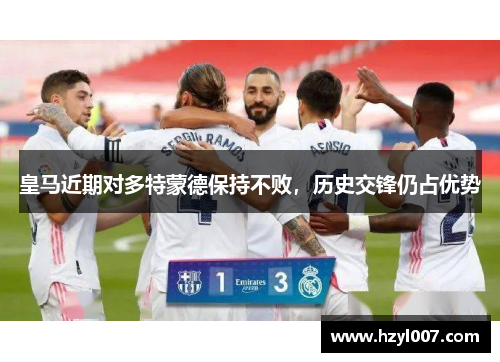 皇马近期对多特蒙德保持不败,历史交锋仍占优势 皇马近期对多特蒙德保持不败,历史交锋仍占优势