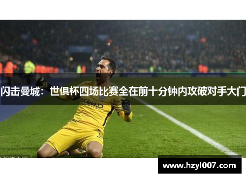 闪击曼城:世俱杯四场比赛全在前十分钟内攻破对手大门 闪击曼城:世俱杯四场比赛全在前十分钟内攻破对手大门